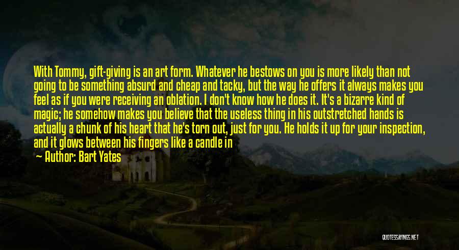 Bart Yates Quotes: With Tommy, Gift-giving Is An Art Form. Whatever He Bestows On You Is More Likely Than Not Going To Be