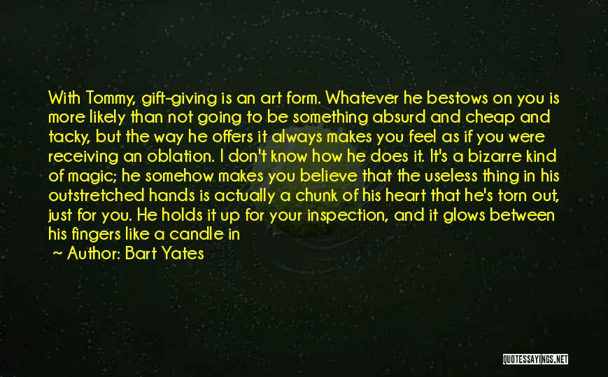 Bart Yates Quotes: With Tommy, Gift-giving Is An Art Form. Whatever He Bestows On You Is More Likely Than Not Going To Be