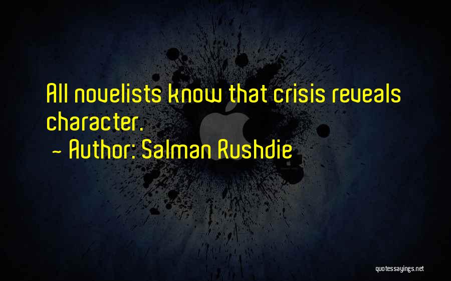 Salman Rushdie Quotes: All Novelists Know That Crisis Reveals Character.