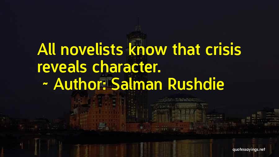 Salman Rushdie Quotes: All Novelists Know That Crisis Reveals Character.