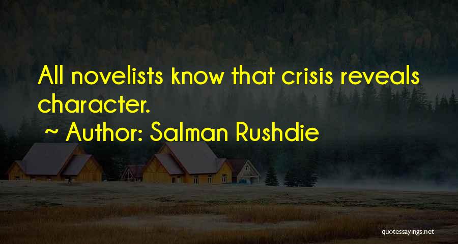 Salman Rushdie Quotes: All Novelists Know That Crisis Reveals Character.