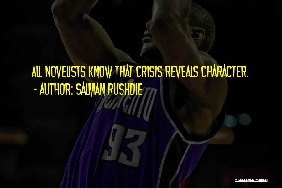 Salman Rushdie Quotes: All Novelists Know That Crisis Reveals Character.