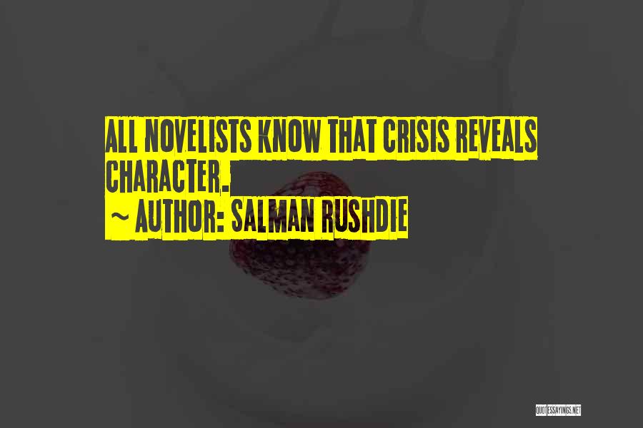 Salman Rushdie Quotes: All Novelists Know That Crisis Reveals Character.