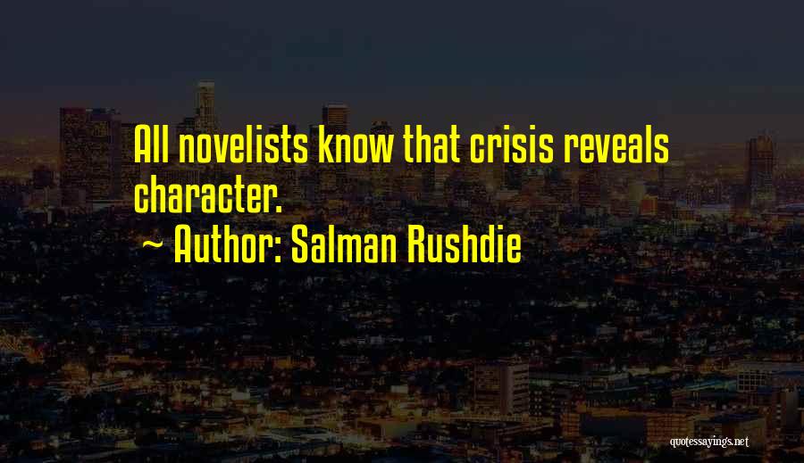 Salman Rushdie Quotes: All Novelists Know That Crisis Reveals Character.