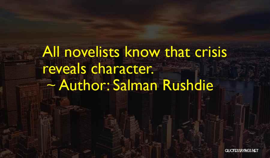 Salman Rushdie Quotes: All Novelists Know That Crisis Reveals Character.