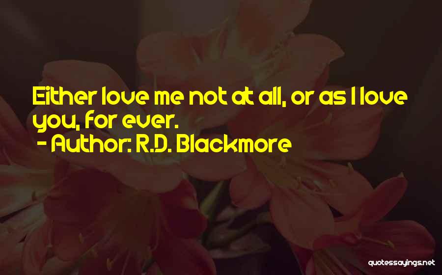 R.D. Blackmore Quotes: Either Love Me Not At All, Or As I Love You, For Ever.