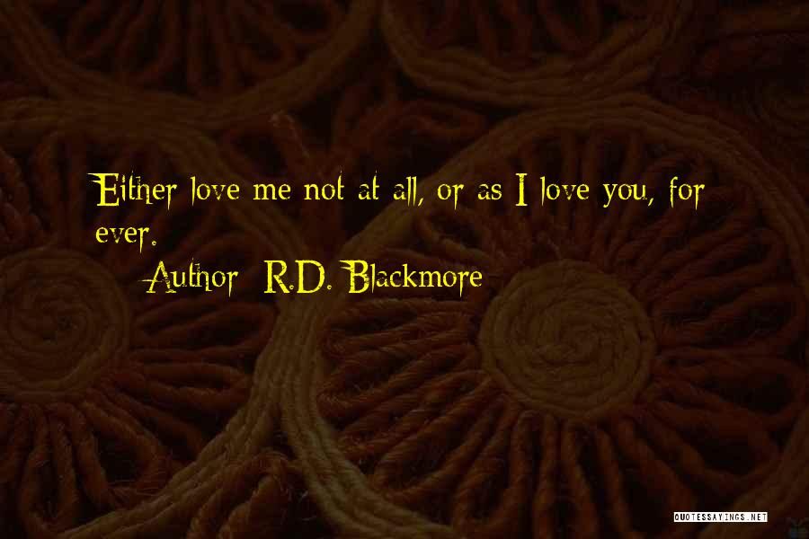 R.D. Blackmore Quotes: Either Love Me Not At All, Or As I Love You, For Ever.