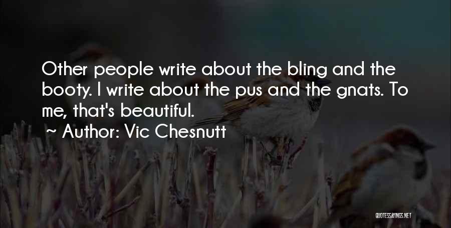 Vic Chesnutt Quotes: Other People Write About The Bling And The Booty. I Write About The Pus And The Gnats. To Me, That's