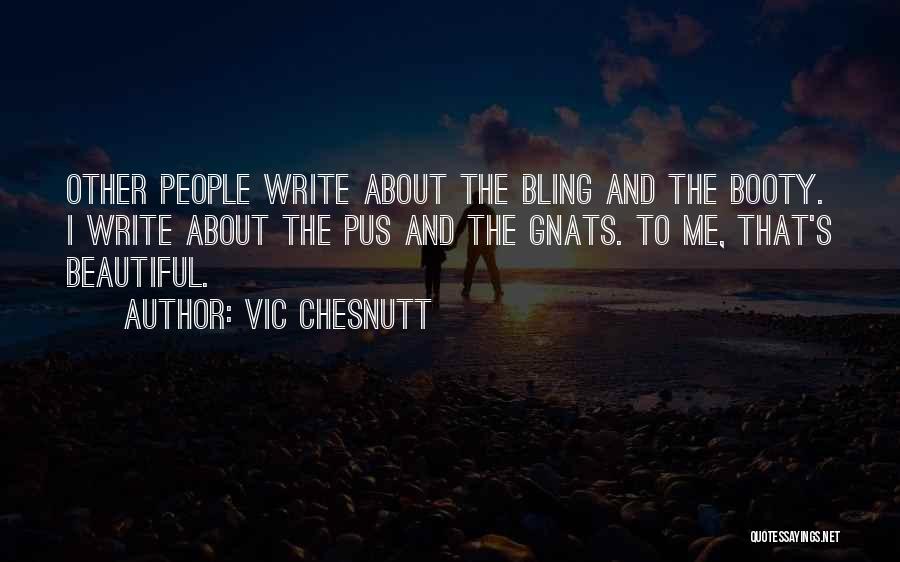 Vic Chesnutt Quotes: Other People Write About The Bling And The Booty. I Write About The Pus And The Gnats. To Me, That's