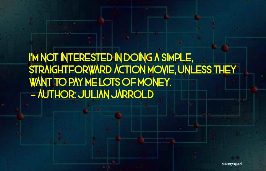 Julian Jarrold Quotes: I'm Not Interested In Doing A Simple, Straightforward Action Movie, Unless They Want To Pay Me Lots Of Money.