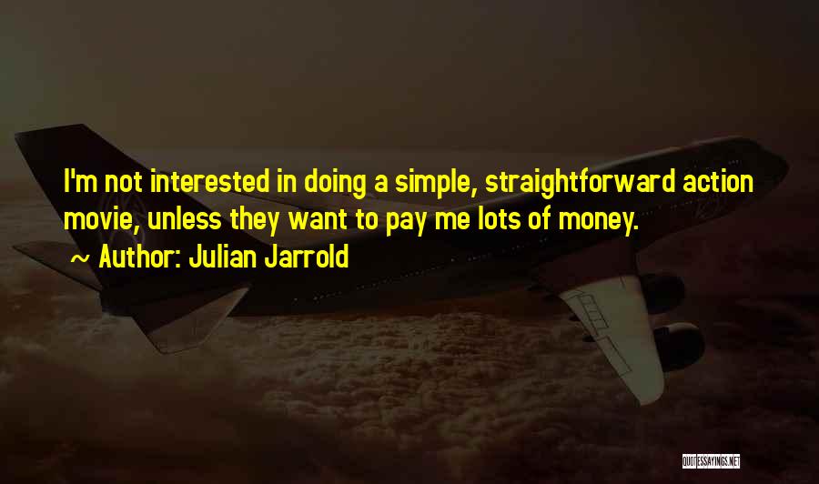 Julian Jarrold Quotes: I'm Not Interested In Doing A Simple, Straightforward Action Movie, Unless They Want To Pay Me Lots Of Money.