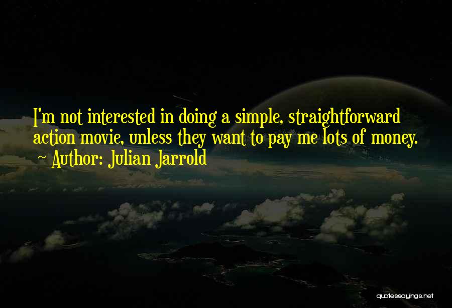 Julian Jarrold Quotes: I'm Not Interested In Doing A Simple, Straightforward Action Movie, Unless They Want To Pay Me Lots Of Money.