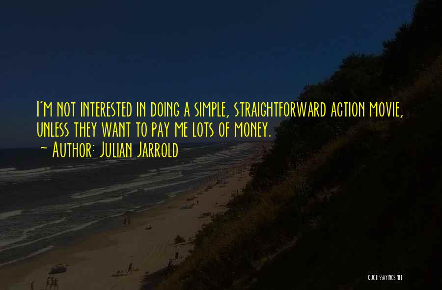 Julian Jarrold Quotes: I'm Not Interested In Doing A Simple, Straightforward Action Movie, Unless They Want To Pay Me Lots Of Money.