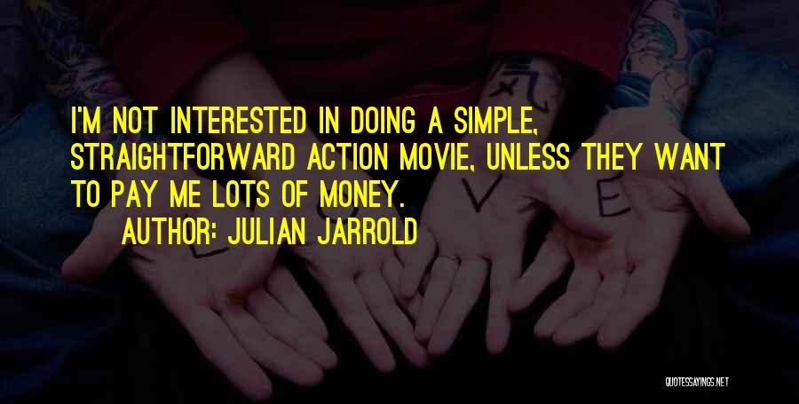 Julian Jarrold Quotes: I'm Not Interested In Doing A Simple, Straightforward Action Movie, Unless They Want To Pay Me Lots Of Money.