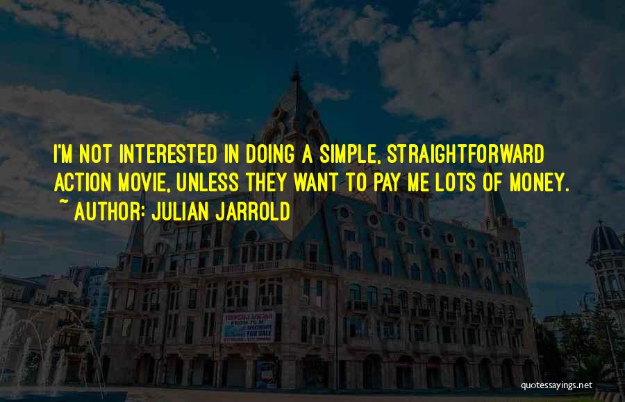 Julian Jarrold Quotes: I'm Not Interested In Doing A Simple, Straightforward Action Movie, Unless They Want To Pay Me Lots Of Money.