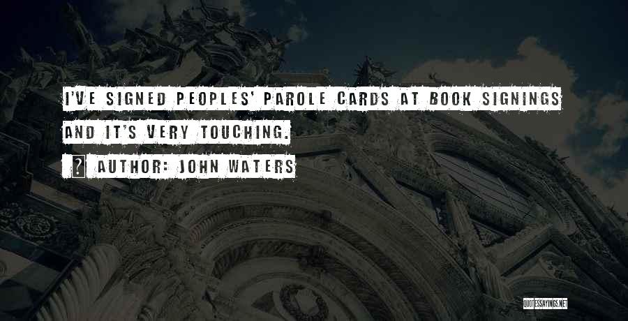 John Waters Quotes: I've Signed Peoples' Parole Cards At Book Signings And It's Very Touching.