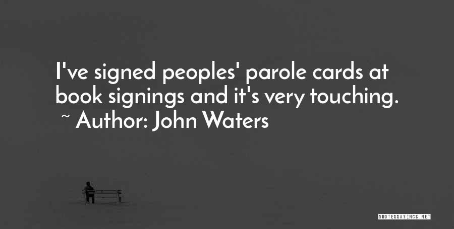 John Waters Quotes: I've Signed Peoples' Parole Cards At Book Signings And It's Very Touching.