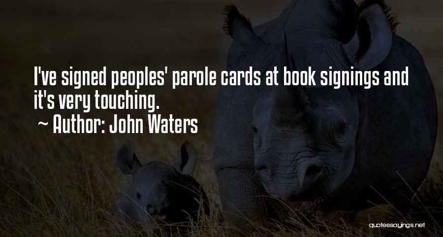 John Waters Quotes: I've Signed Peoples' Parole Cards At Book Signings And It's Very Touching.