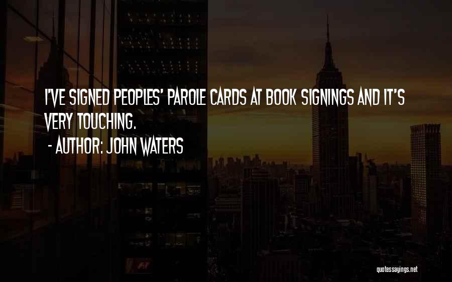 John Waters Quotes: I've Signed Peoples' Parole Cards At Book Signings And It's Very Touching.