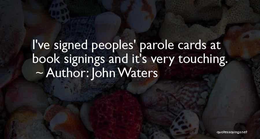 John Waters Quotes: I've Signed Peoples' Parole Cards At Book Signings And It's Very Touching.