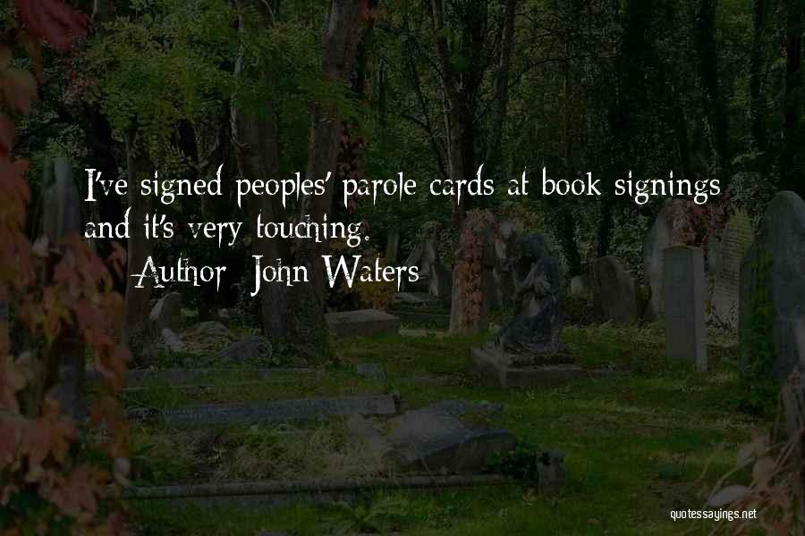 John Waters Quotes: I've Signed Peoples' Parole Cards At Book Signings And It's Very Touching.
