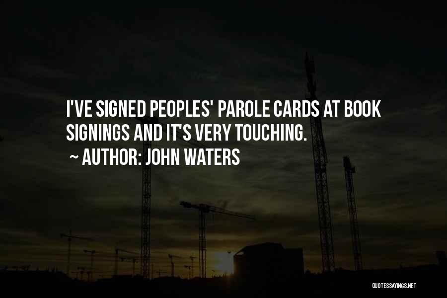 John Waters Quotes: I've Signed Peoples' Parole Cards At Book Signings And It's Very Touching.