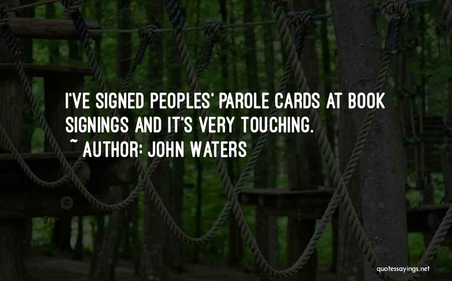 John Waters Quotes: I've Signed Peoples' Parole Cards At Book Signings And It's Very Touching.