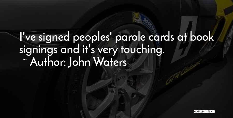 John Waters Quotes: I've Signed Peoples' Parole Cards At Book Signings And It's Very Touching.