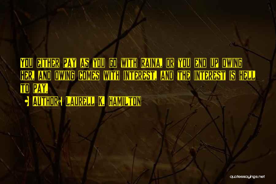 Laurell K. Hamilton Quotes: You Either Pay As You Go With Raina, Or You End Up Owing Her, And Owing Comes With Interest, And