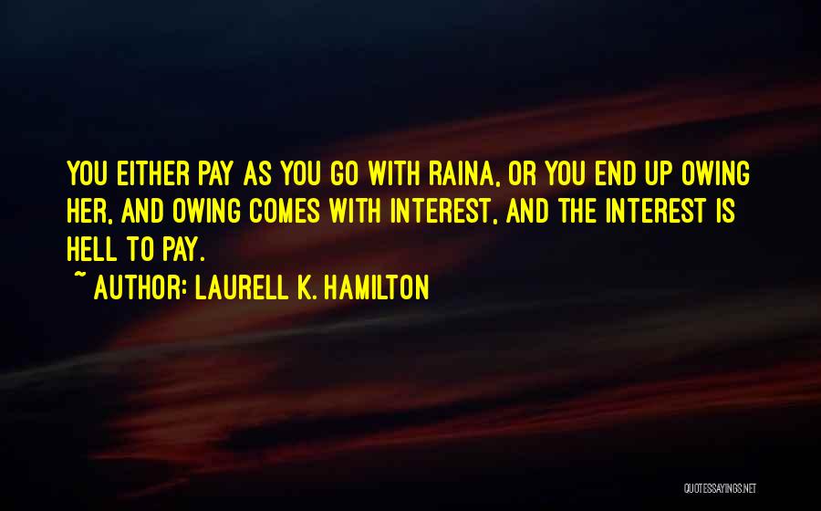 Laurell K. Hamilton Quotes: You Either Pay As You Go With Raina, Or You End Up Owing Her, And Owing Comes With Interest, And