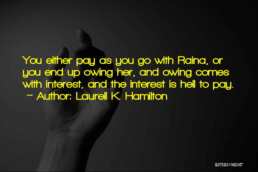 Laurell K. Hamilton Quotes: You Either Pay As You Go With Raina, Or You End Up Owing Her, And Owing Comes With Interest, And