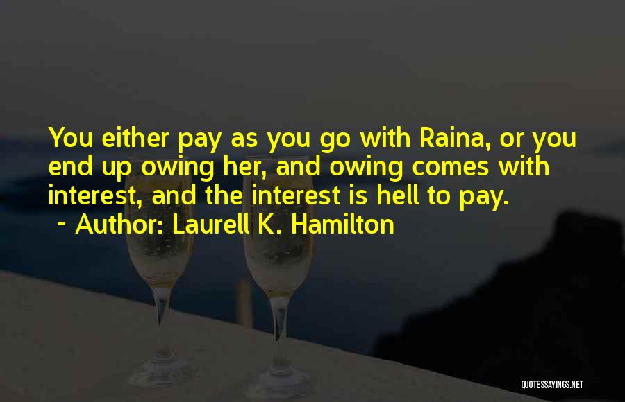 Laurell K. Hamilton Quotes: You Either Pay As You Go With Raina, Or You End Up Owing Her, And Owing Comes With Interest, And