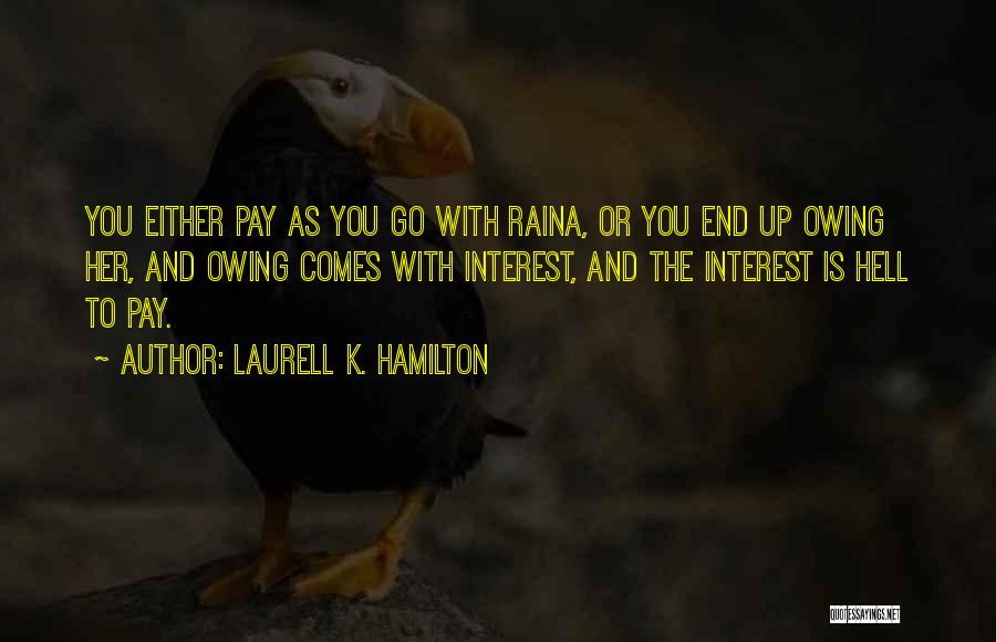 Laurell K. Hamilton Quotes: You Either Pay As You Go With Raina, Or You End Up Owing Her, And Owing Comes With Interest, And