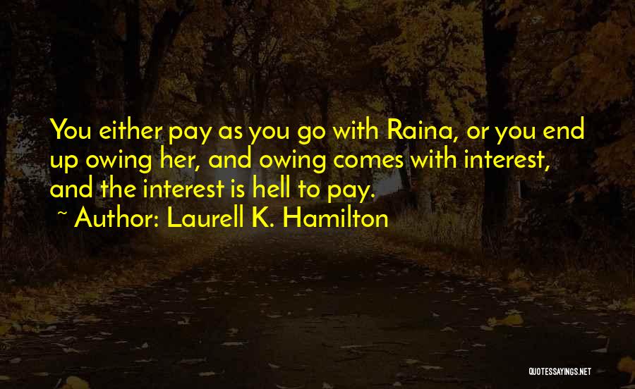 Laurell K. Hamilton Quotes: You Either Pay As You Go With Raina, Or You End Up Owing Her, And Owing Comes With Interest, And