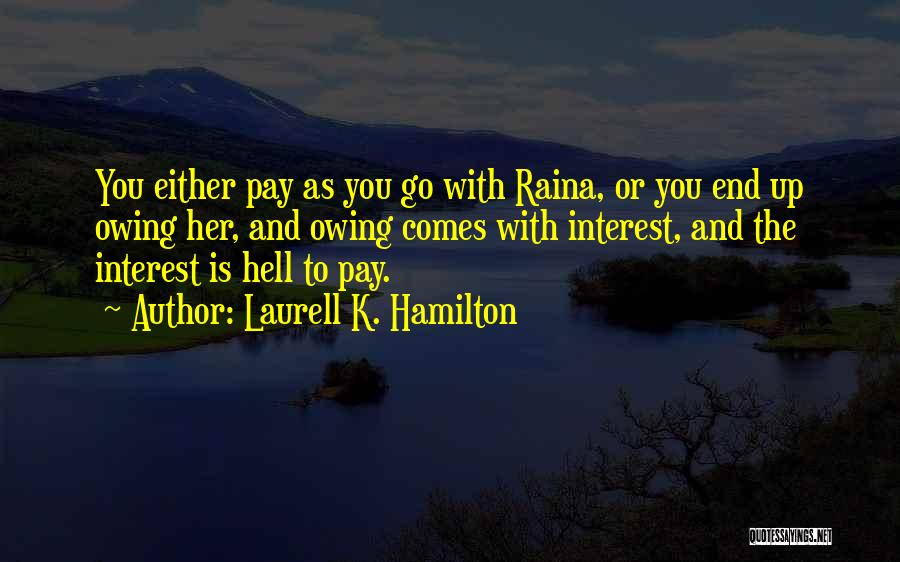 Laurell K. Hamilton Quotes: You Either Pay As You Go With Raina, Or You End Up Owing Her, And Owing Comes With Interest, And