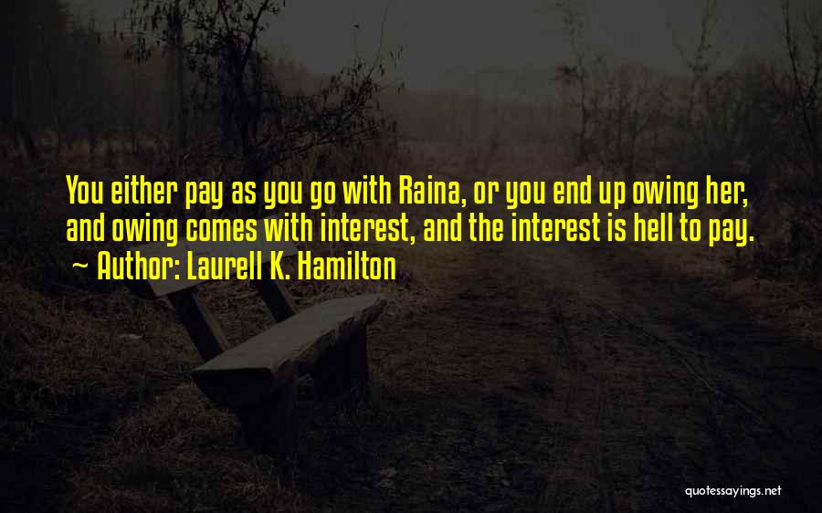 Laurell K. Hamilton Quotes: You Either Pay As You Go With Raina, Or You End Up Owing Her, And Owing Comes With Interest, And