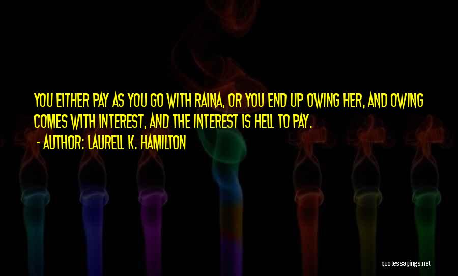 Laurell K. Hamilton Quotes: You Either Pay As You Go With Raina, Or You End Up Owing Her, And Owing Comes With Interest, And