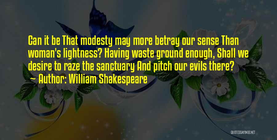 William Shakespeare Quotes: Can It Be That Modesty May More Betray Our Sense Than Woman's Lightness? Having Waste Ground Enough, Shall We Desire
