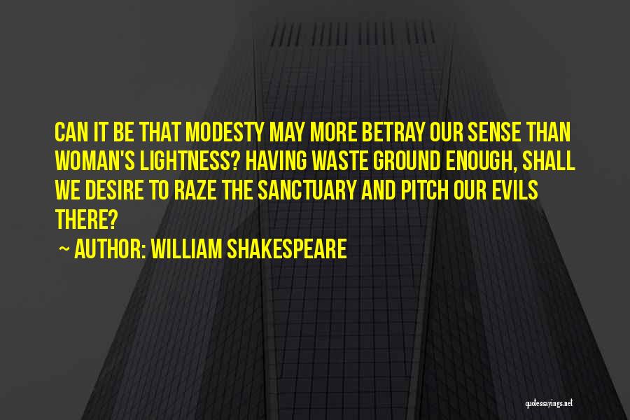 William Shakespeare Quotes: Can It Be That Modesty May More Betray Our Sense Than Woman's Lightness? Having Waste Ground Enough, Shall We Desire