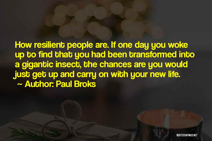 Paul Broks Quotes: How Resilient People Are. If One Day You Woke Up To Find That You Had Been Transformed Into A Gigantic
