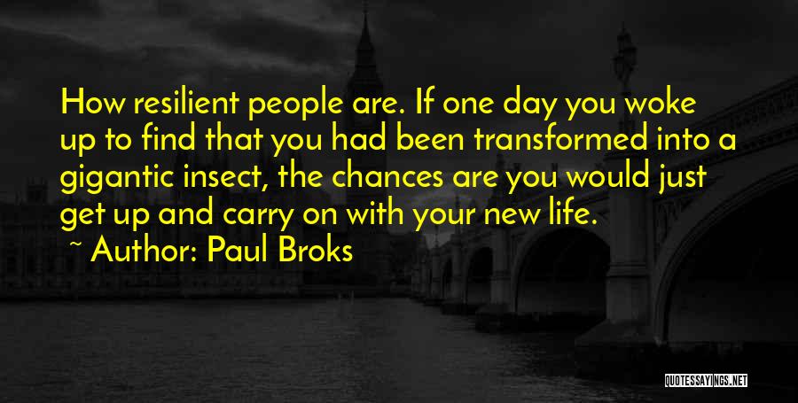 Paul Broks Quotes: How Resilient People Are. If One Day You Woke Up To Find That You Had Been Transformed Into A Gigantic