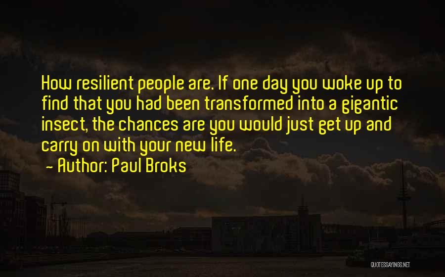 Paul Broks Quotes: How Resilient People Are. If One Day You Woke Up To Find That You Had Been Transformed Into A Gigantic