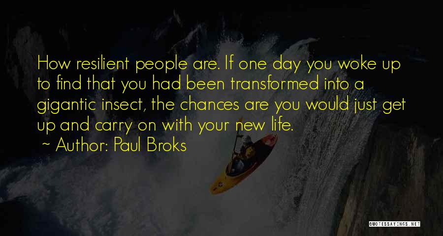 Paul Broks Quotes: How Resilient People Are. If One Day You Woke Up To Find That You Had Been Transformed Into A Gigantic