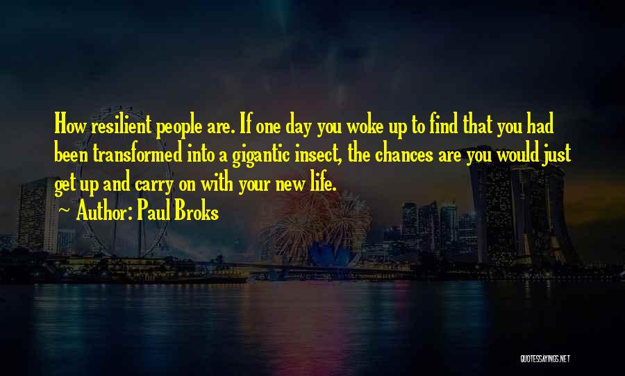 Paul Broks Quotes: How Resilient People Are. If One Day You Woke Up To Find That You Had Been Transformed Into A Gigantic