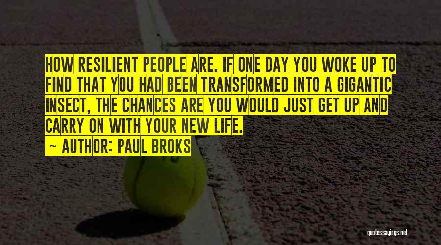 Paul Broks Quotes: How Resilient People Are. If One Day You Woke Up To Find That You Had Been Transformed Into A Gigantic