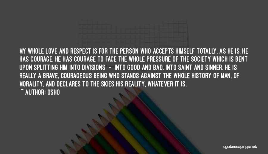 Osho Quotes: My Whole Love And Respect Is For The Person Who Accepts Himself Totally, As He Is. He Has Courage. He