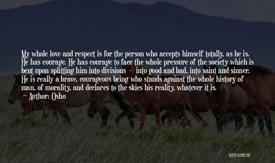 Osho Quotes: My Whole Love And Respect Is For The Person Who Accepts Himself Totally, As He Is. He Has Courage. He