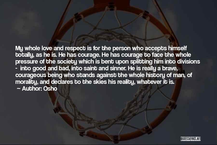 Osho Quotes: My Whole Love And Respect Is For The Person Who Accepts Himself Totally, As He Is. He Has Courage. He