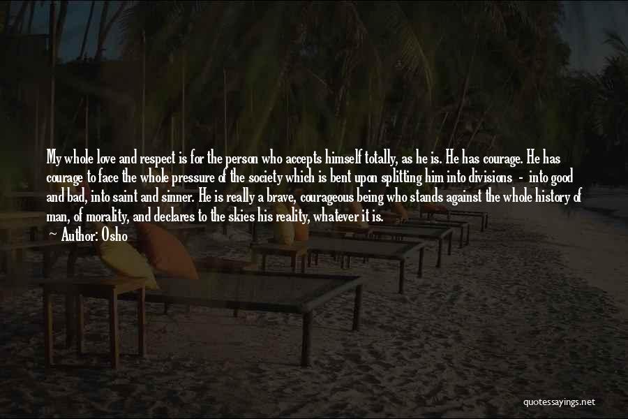 Osho Quotes: My Whole Love And Respect Is For The Person Who Accepts Himself Totally, As He Is. He Has Courage. He