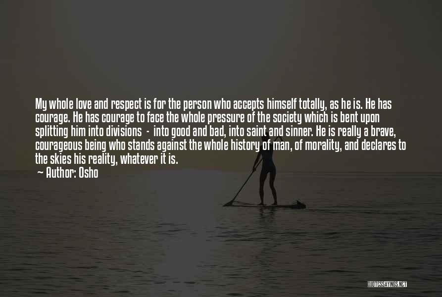 Osho Quotes: My Whole Love And Respect Is For The Person Who Accepts Himself Totally, As He Is. He Has Courage. He